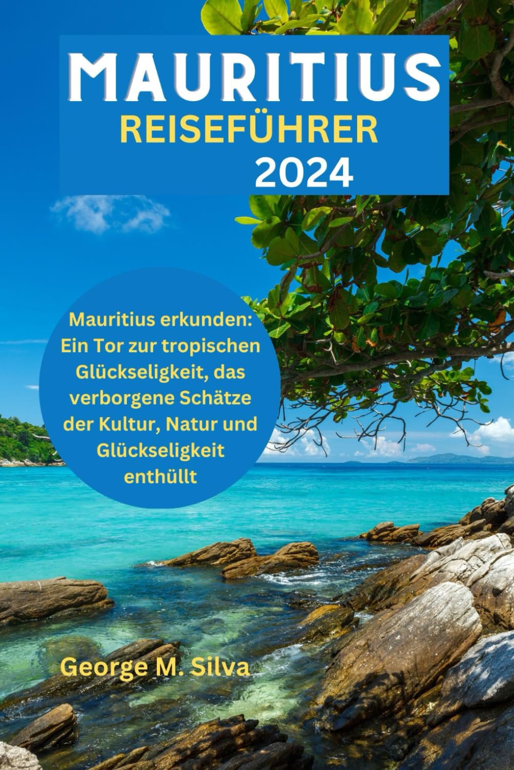 MAURITIUS REISEFÜHRER 2024: Mauritius erkunden: Ein Tor zur tropischen Glückseligkeit, das verborgene Schätze der Kultur, Natur und Glückseligkeit ... UND INFORMATIONSLEITFADEN, Band 3) Learning & Reference