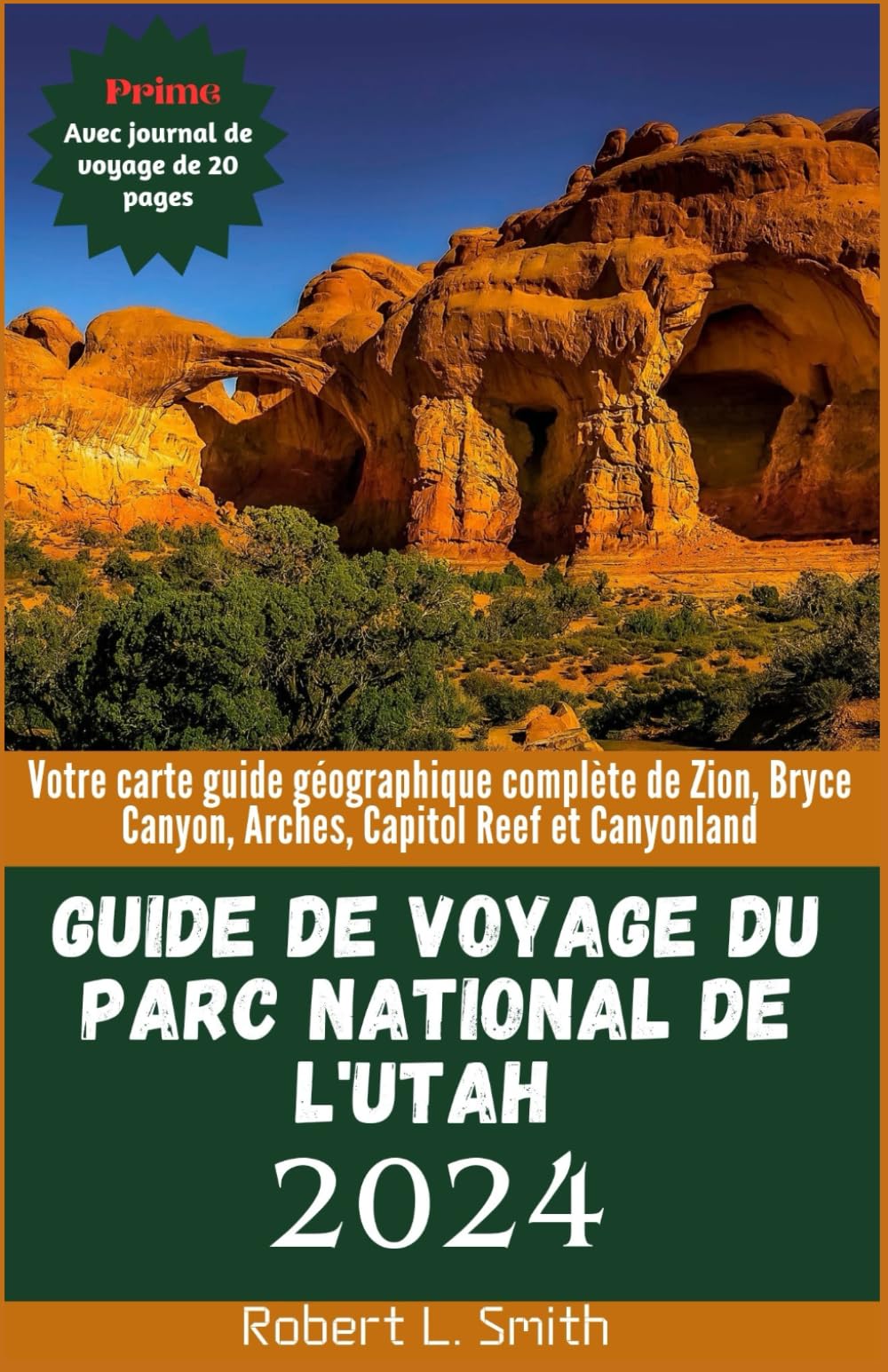 GUIDE DE VOYAGE DU PARC NATIONAL DE L'UTAH 2024: Votre carte guide géographique complète de Zion, Bryce Canyon, Arches, Capitol Reef et Canyonland Travel