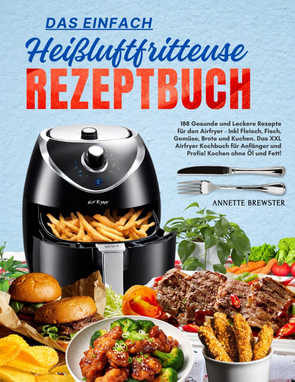 Das Einfach Heißluftfritteuse Rezeptbuch: 188 Gesunde und Leckere Rezepte für den Airfryer - Inkl Fleisch, Fisch, Gemüse, Brote und Kuchen. Das XXL ... Anfänger und Profis! Kochen ohne Öl und Fett! Cooking & Enjoying