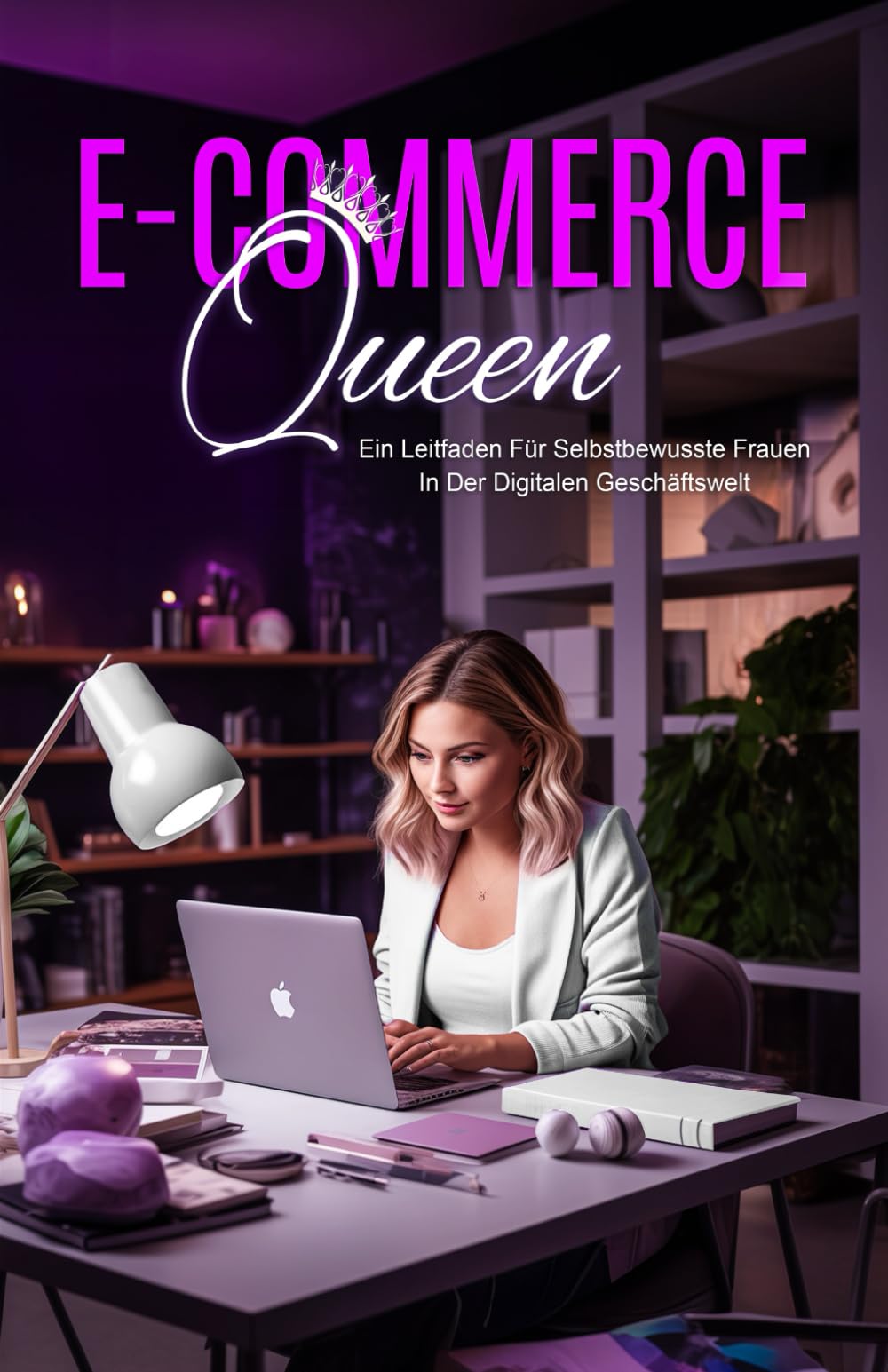 E-Commerce Queen: Online Business aufbauen als Frau: E-Commerce Business Ratgeber für Frauen Business, Finance & Career
