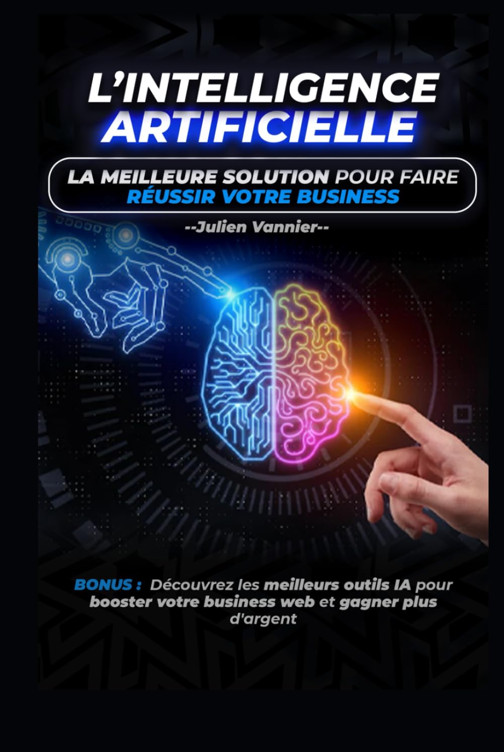 L’INTELLIGENCE ARTIFICIELLE - LA MEILLEURE SOLUTION POUR FAIRE REUSSIR VOTRE BUSINESS: Les meilleurs outils IA pour booster votre business book