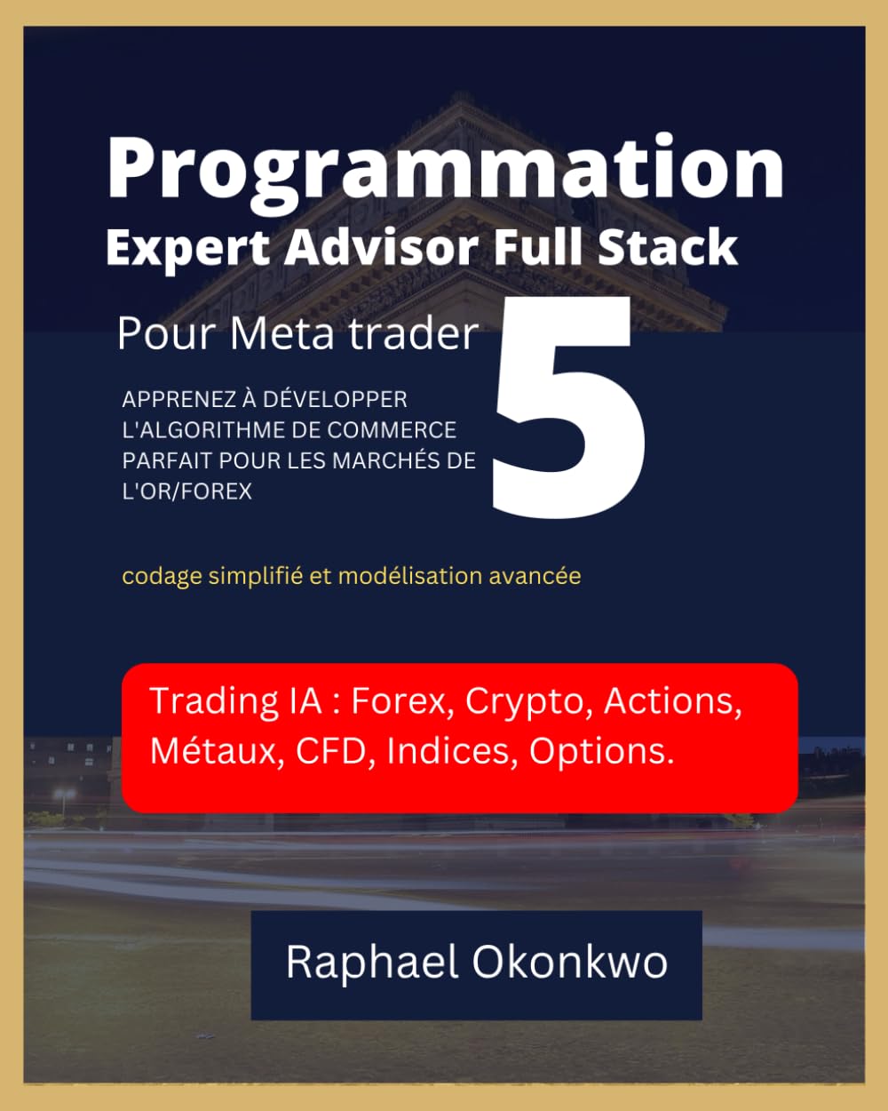 Programmation Full Stack Expert Advisor pour Meta trader 5: APPRENDRE À DÉVELOPPER L'ALGORITHME DE TRADING PARFAIT POUR LES MARCHÉS DE L'OR ET DU FOREX book