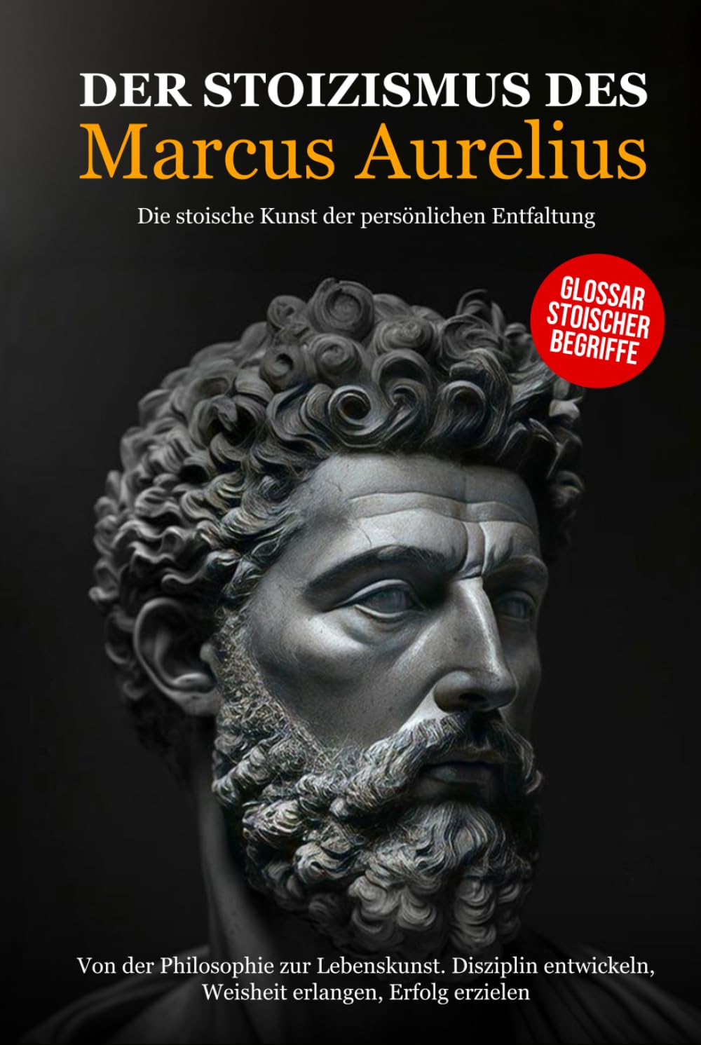 Der Stoizismus des Marcus Aurelius: Von der Philosophie zur Lebenskunst. Disziplin entwickeln, Weisheit erlangen, Erfolg erzielen - Die stoische Kunst der persönlichen Entfaltung. Philosophy