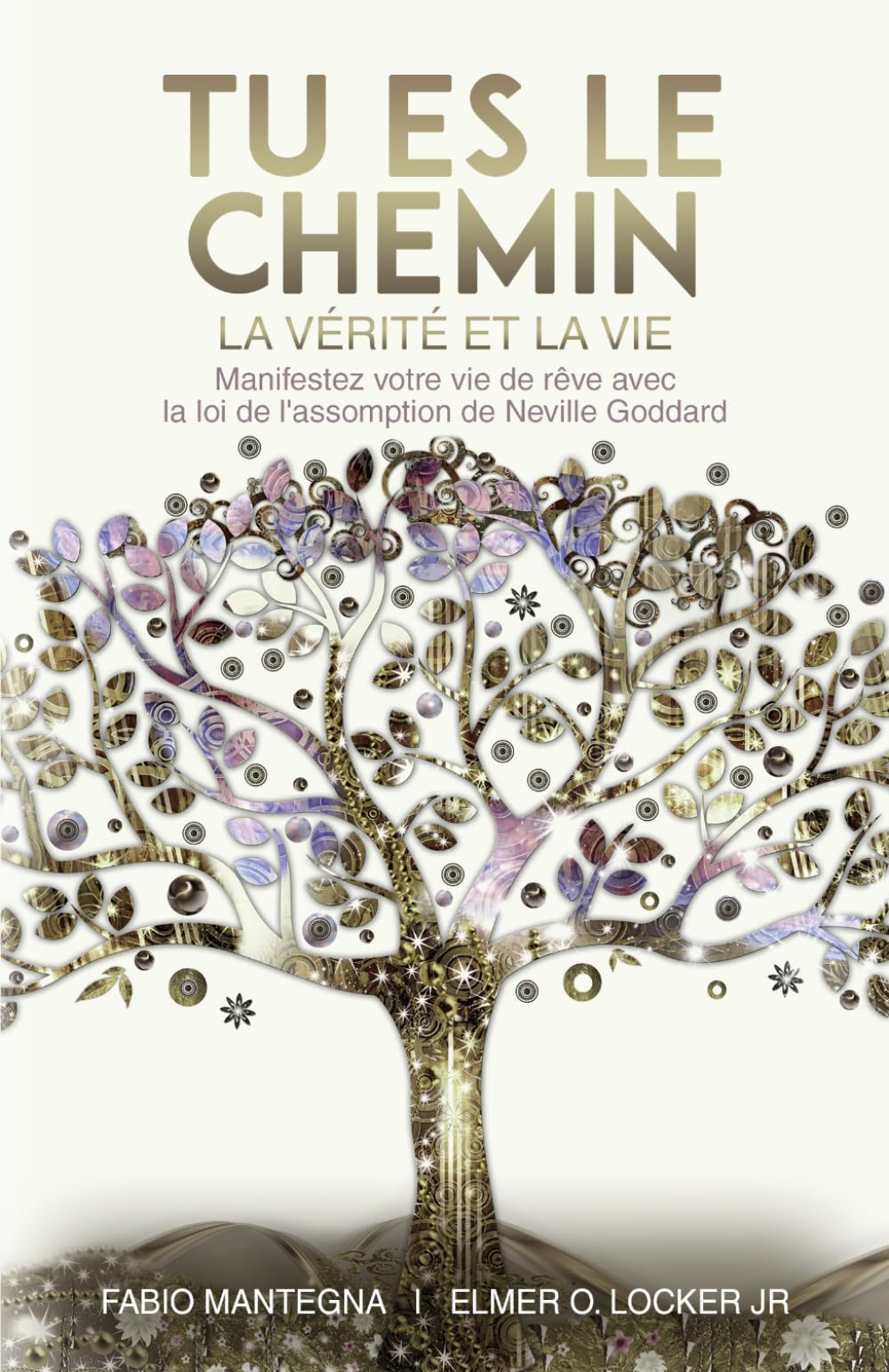 Tu es le Chemin, la Vérité et la Vie: Manifeste ta vie de rêve avec la loi de l'assomption de Neville Goddard - Un livre sur le succès et la spiritualité book