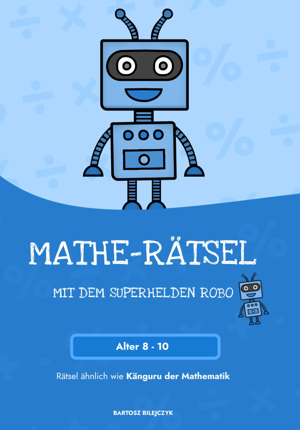 Mathe-Rätsel mit dem Superhelden Robo: Alter 8-10. Rätsel ähnlich wie Känguru der Mathematik. General education