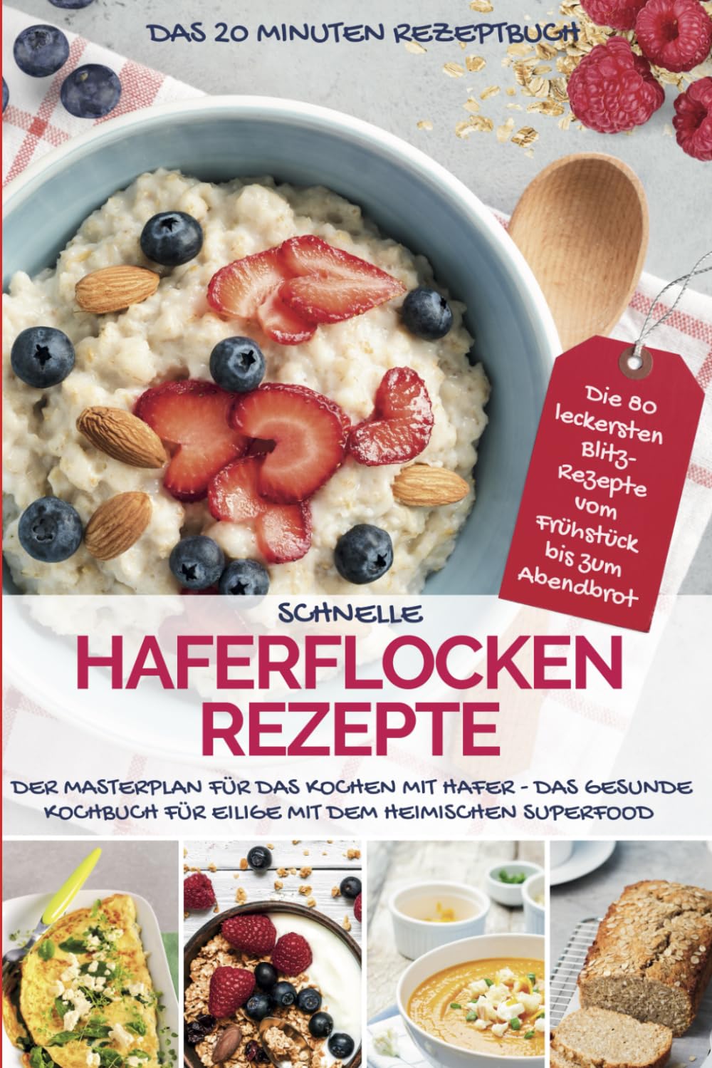 SCHNELLE HAFERFLOCKEN REZEPTE - Das 20 Minuten Rezeptbuch: Der Masterplan für das Kochen mit Hafer - Das gesunde Kochbuch für Eilige mit dem ... für die ganze Familie - Die 20 Minuten Küche) Health, Nutrition & Fitness
