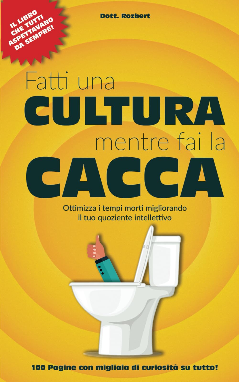 Fatti una cultura mentre fai la cacca: Ottimizza i tempi morti migliorando il tuo quoziente intellettivo con 1.000 fatti che forse sconoscevi. book