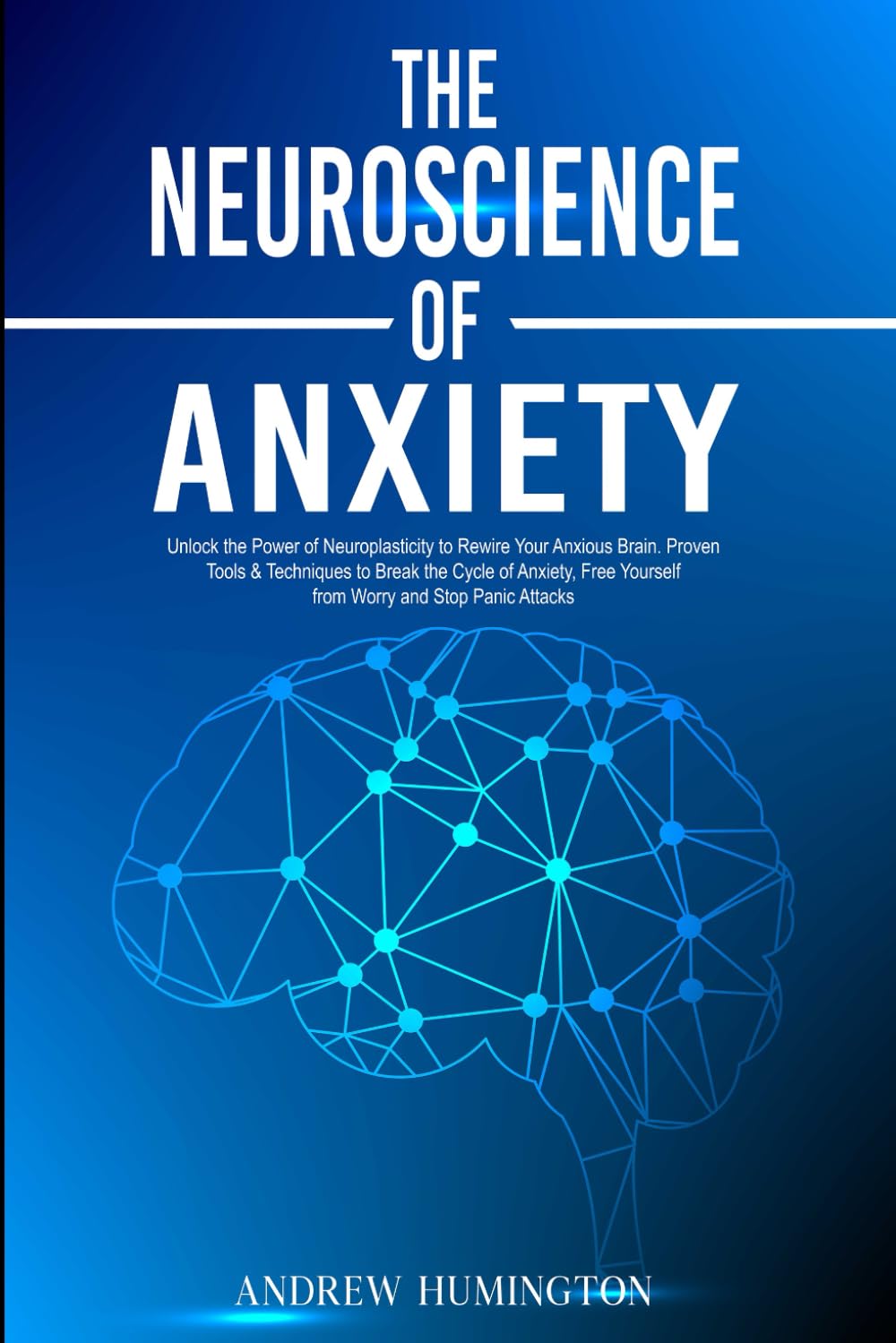 The Neuroscience of Anxiety: Unlock the Power of Neuroplasticity to Rewire Your Anxious Brain. Proven Tools & Techniques to Break the Cycle of ... Panic Attacks (NeuroMastery Lab Collection) Psychology