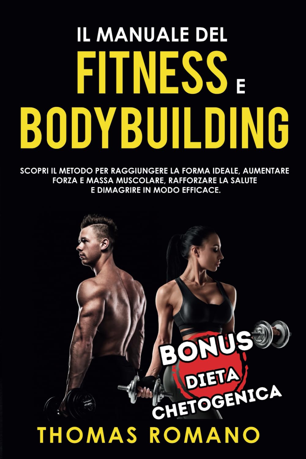 IL MANUALE DEL FITNESS E BODYBUILDING: Scopri il metodo per raggiungere la Forma Ideale, Aumentare Forza e Massa Muscolare, Rafforzare la Salute e Dimagrire in Modo Efficace. book