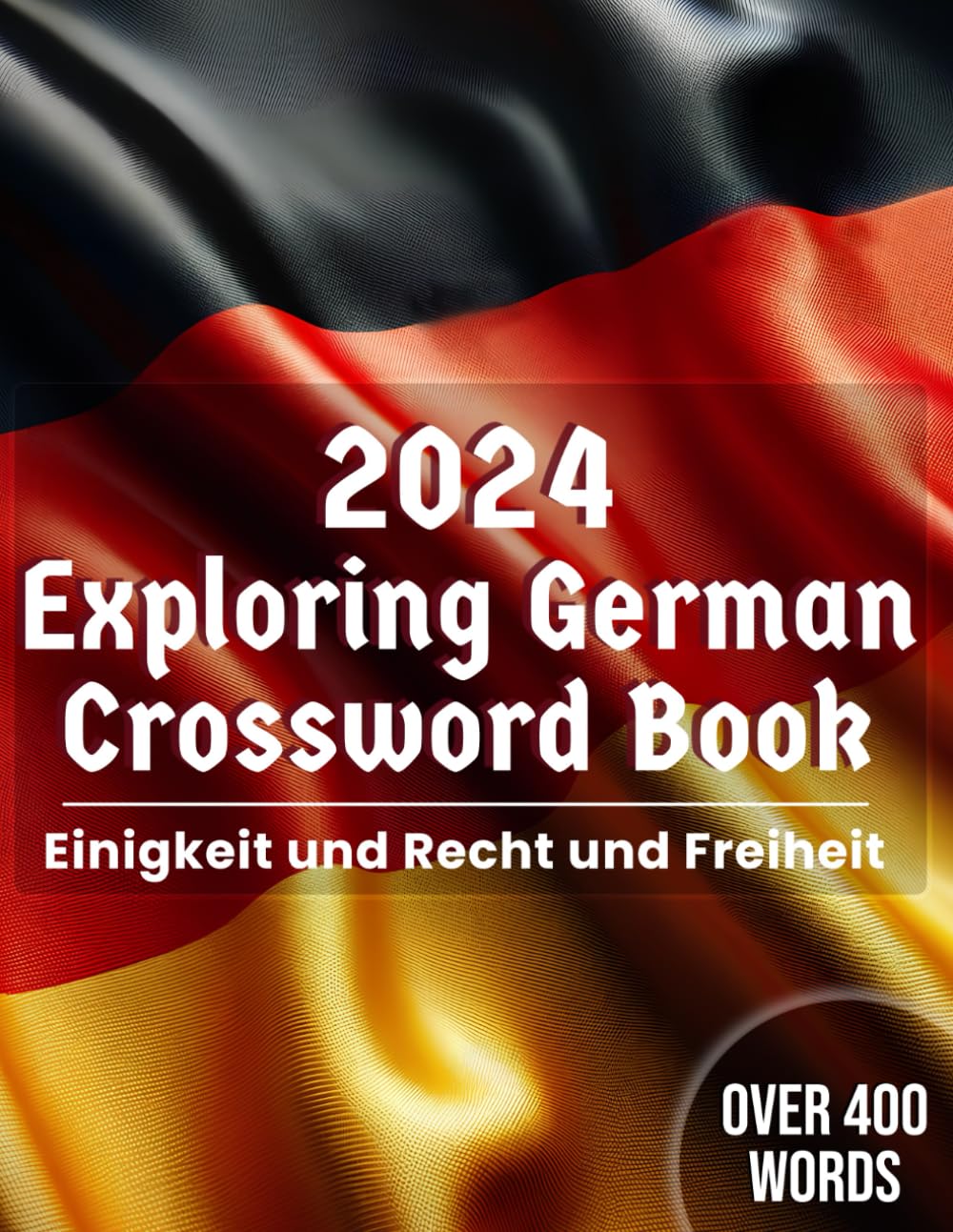 2024 German Crossword Book for Adults With Solutions - Explore Germany - Einigkeit und Recht und Freiheit - Over 400 Words Search in German for Adults Leisure & Fun