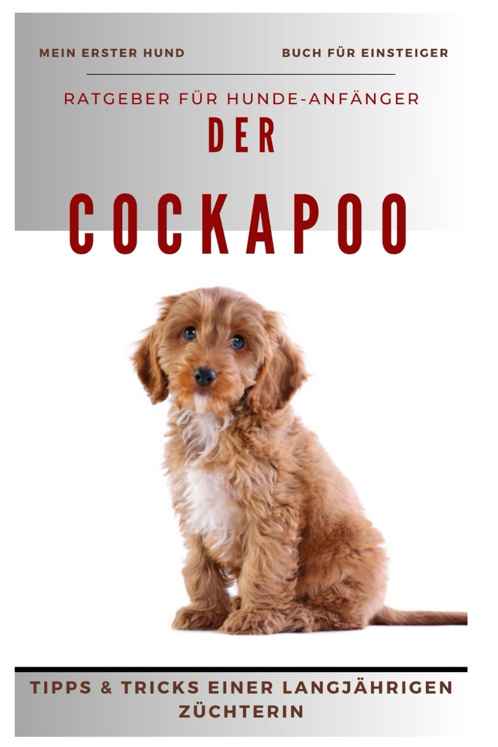Ratgeber - Der Cockapoo, Cocker Spaniel x Pudel, Rasse-Beschreibung-Portrait, Wesen, Haltung, Fütterung, Gesundheit, Pflege: Praxisbuch, Hundebuch für ... von einer langjährigen Hundezüchterin Pets