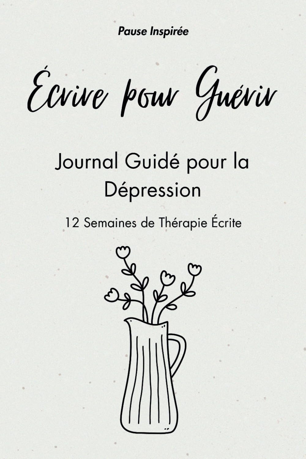 Écrire pour Guérir | Journal Guidé pour la Dépression: 12 Semaines de Thérapie Écrite Medicine