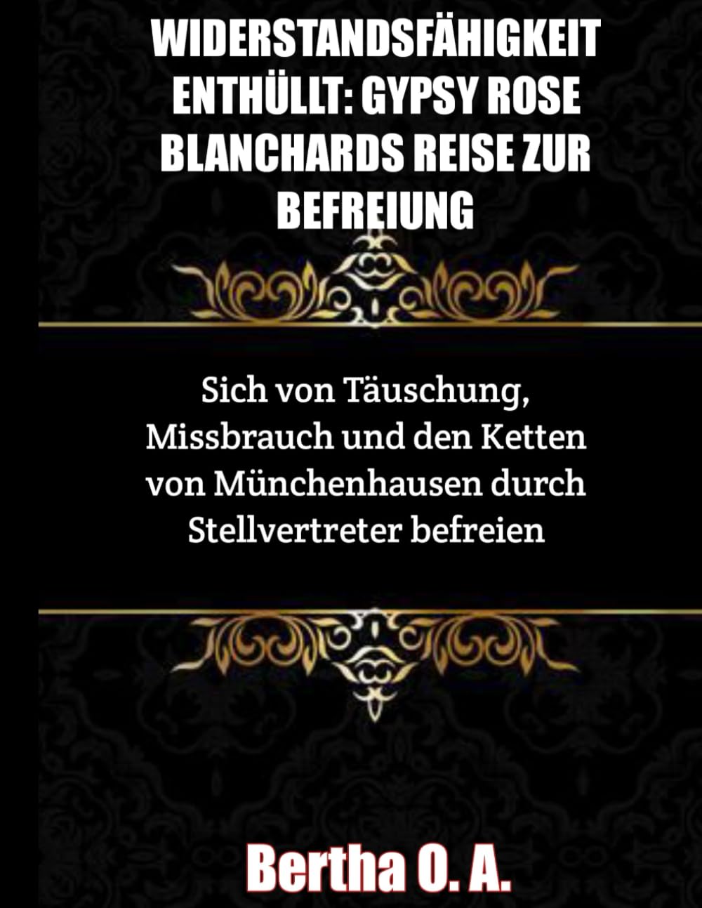 WIDERSTANDSFÄHIGKEIT ENTHÜLLT: GYPSY ROSE BLANCHARDS REISE ZUR BEFREIUNG: Sich von Täuschung, Missbrauch und den Ketten von Münchenhausen durch Stellvertreter befreien (BIOGRAPHY) Lifestyle