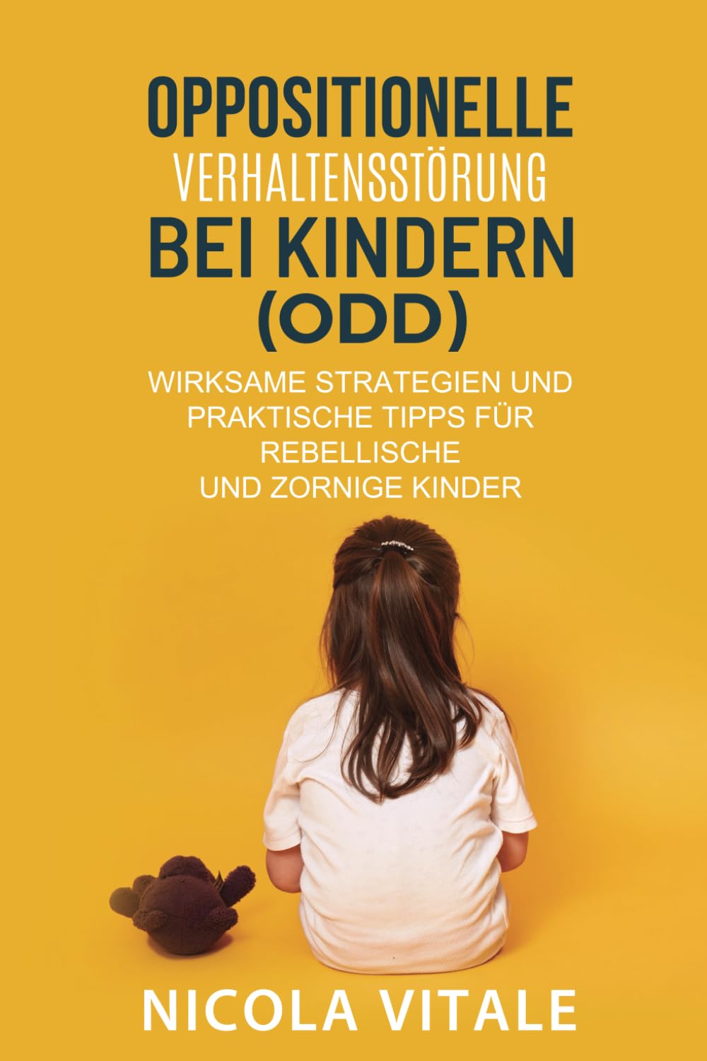 OPPOSITIONELLE VERHALTENSSTÖRUNG BE I KINDERN (: Wirksame Strategien und praktische Tipps für rebellische und zornige Kinder Parents & Children