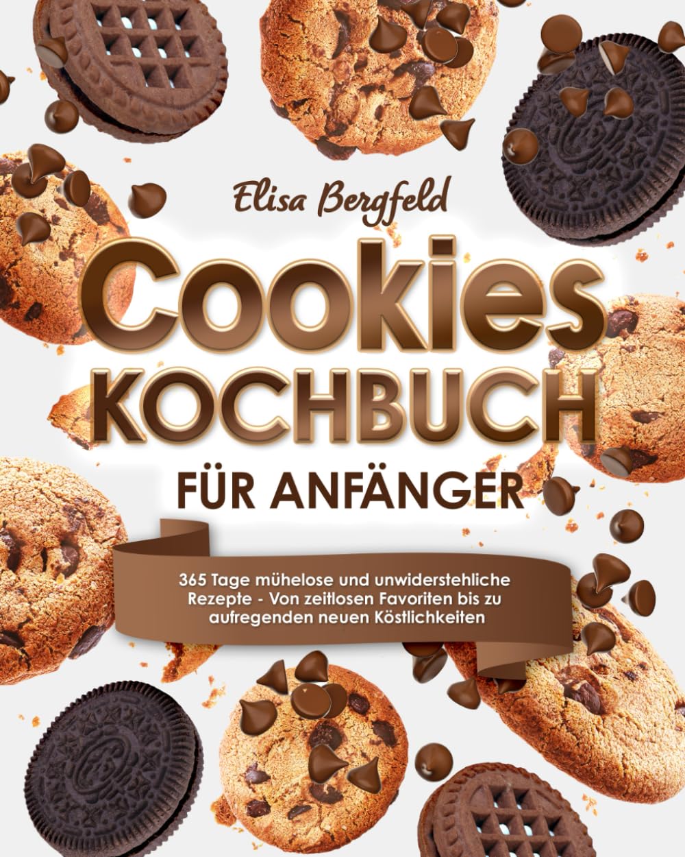 Cookies Kochbuch für Anfänger: 365 Tage mühelose und unwiderstehliche Rezepte | Von zeitlosen Favoriten bis zu aufregenden neuen Köstlichkeiten Leisure, Home & Garden