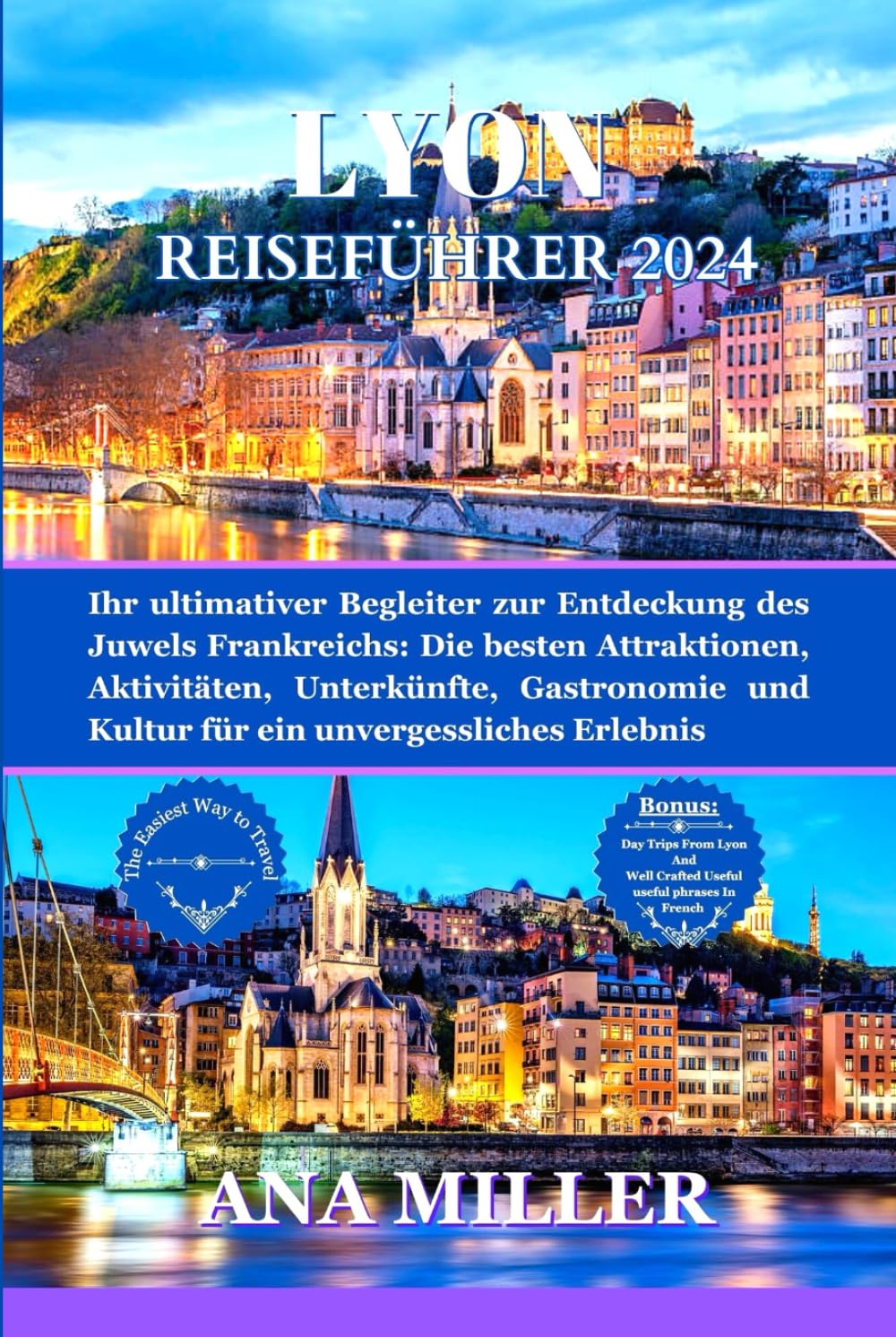 Lyon Reiseführer 2024: Ihr ultimativer Begleiter zur Entdeckung des Juwels Frankreichs: Die besten Attraktionen, Aktivitäten, Unterkünfte, Gastronomie und Kultur für ein unvergessliches Erlebnis Travelogues