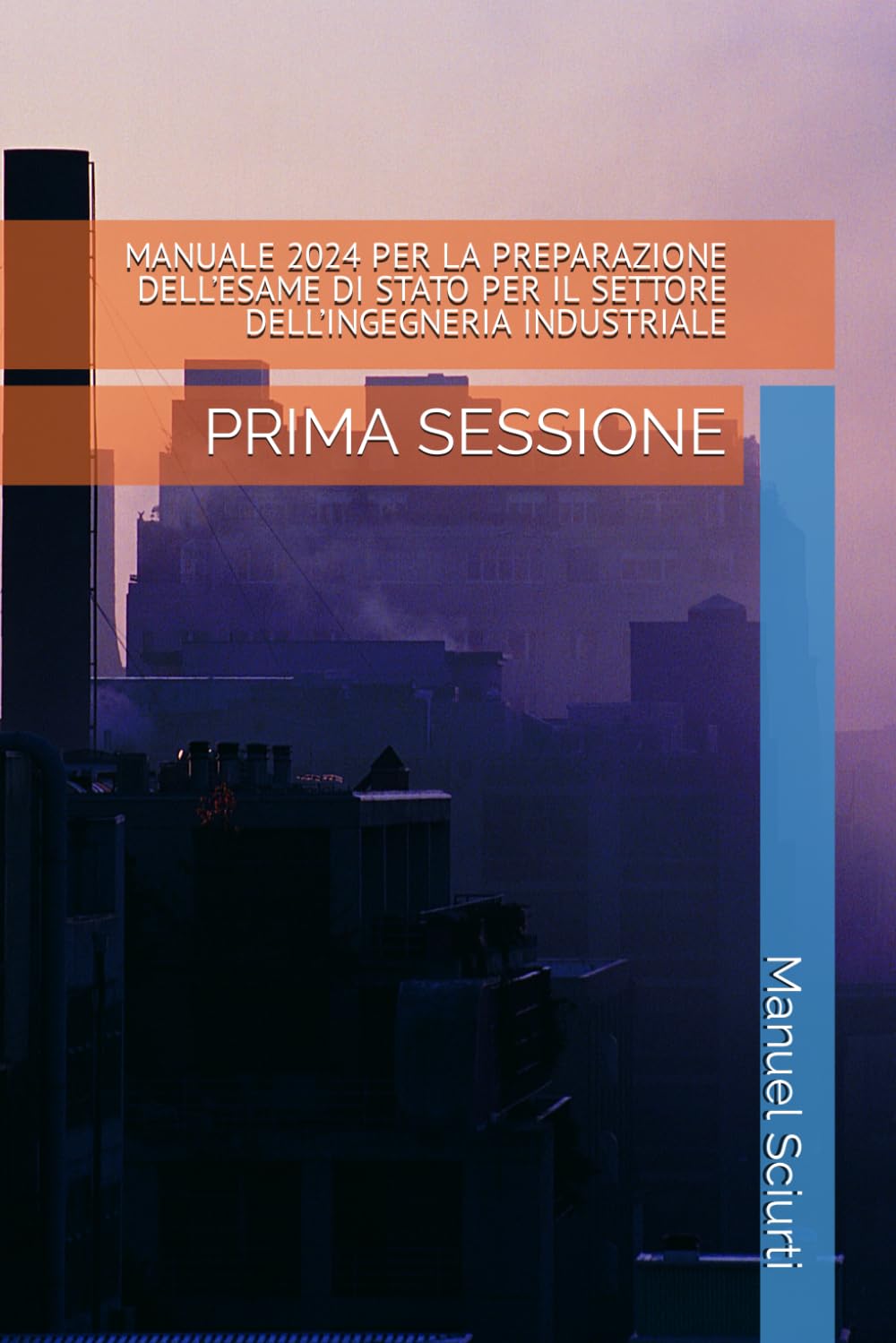 MANUALE 2024 PER LA PREPARAZIONE DELL’ESAME DI STATO PER IL SETTORE DELL’INGEGNERIA INDUSTRIALE: PRIMA SESSIONE Reference Books