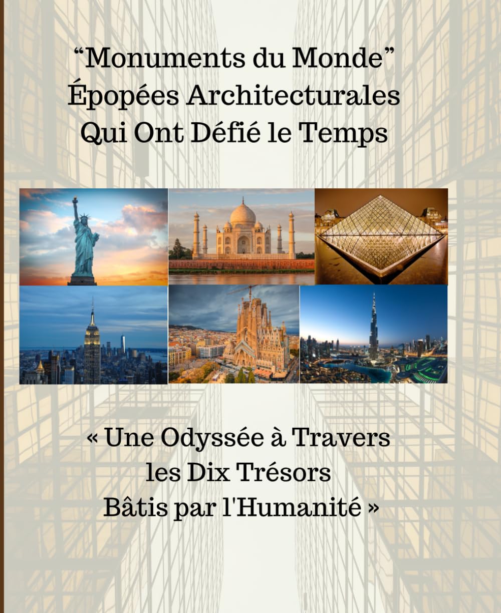 Monuments du Monde : Épopées Architecturales Qui Ont Défié le Temps: « Une Odyssée à Travers les Dix Trésors Bâtis par l'Humanité » book