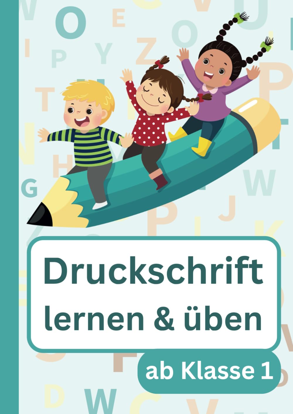 Druckschrift lernen und üben ab Klasse 1: Schreibübungsheft für Druckschrift General education