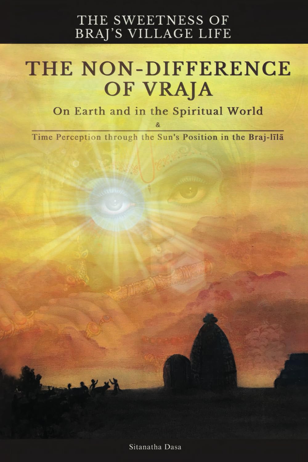 The Sweetness of Braj's Village Life: The Non-Difference of Vraja on Earth and in the Spiritual World & Time Perception through the Sun's Position in the Braj-lila (The Sweetness of Braja) Religion & Esotericism