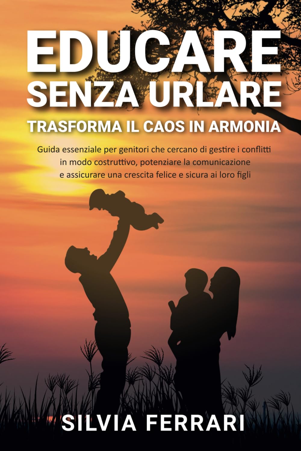 Educare Senza Urlare -Trasformare il Caos in Armonia: Guida essenziale per genitori che cercano di gestire i conflitti in modo costruttivo e assicurare una crescita felice e sicura ai propri figli book