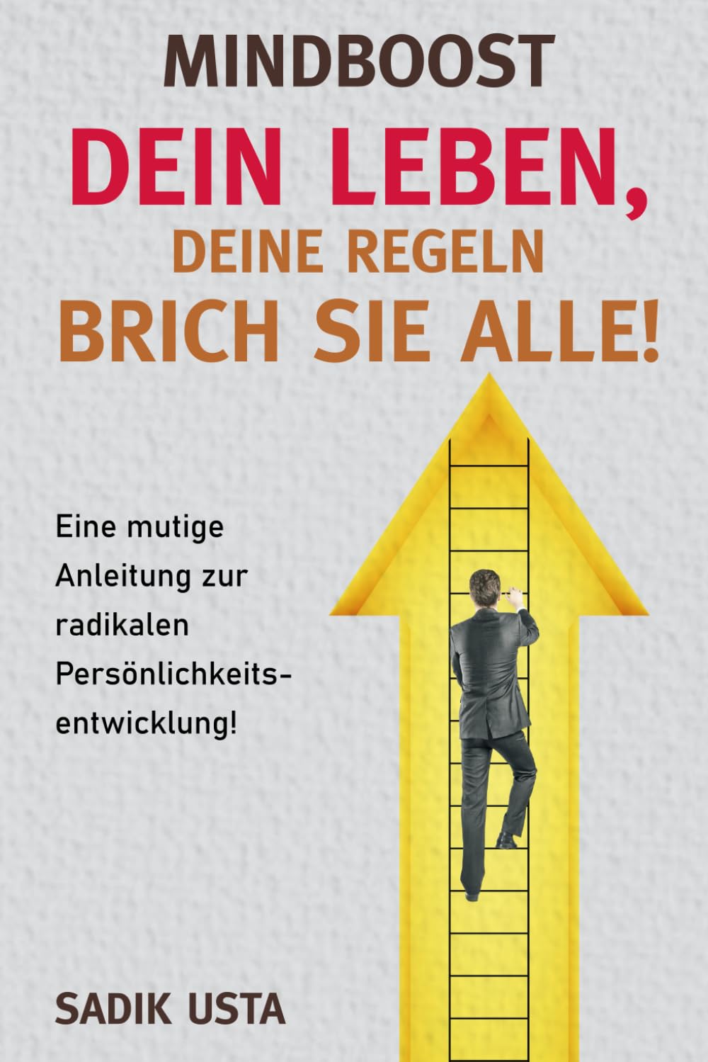 MindBoost: Dein Leben, deine Regeln – Brich sie alle!: Eine mutige Anleitung zur radikalen Persönlichkeitsentwicklung! Lifestyle