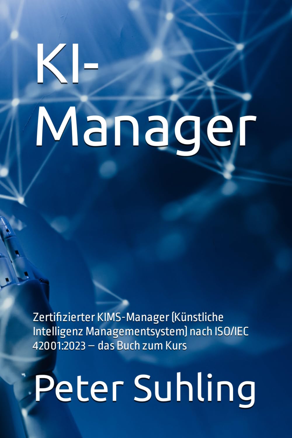 KI-Manager: Zertifizierter KIMS-Manager (Künstliche Intelligenz Managementsystem) nach ISO/IEC 42001:2023 – das Buch zum Kurs Computer Science
