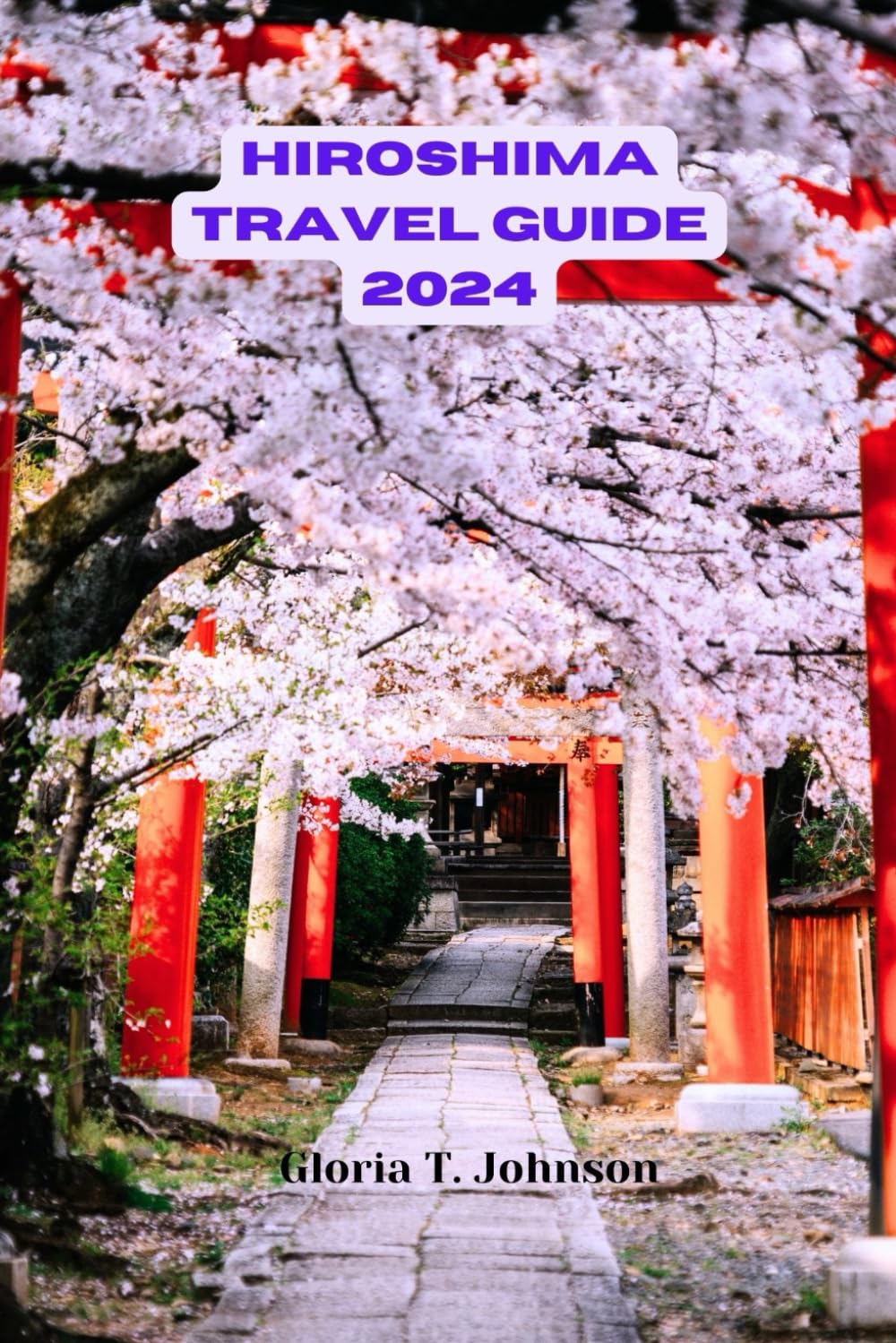 HIROSHIMA TRAVEL GUIDE 2024: Unlock the Timeless Charms, Culture, and Natural Wonders of Hiroshima in 2024: Your Essential Travel Companion to an Enriching Journey (Glorious Travellers) Travel Books