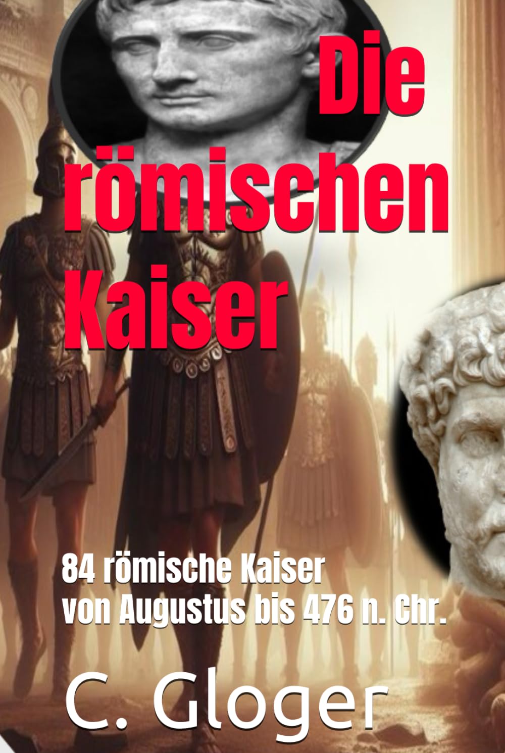 Die römischen Kaiser: 84 römische Kaiser von Augustus bis 476 n. Chr. Politics & Society