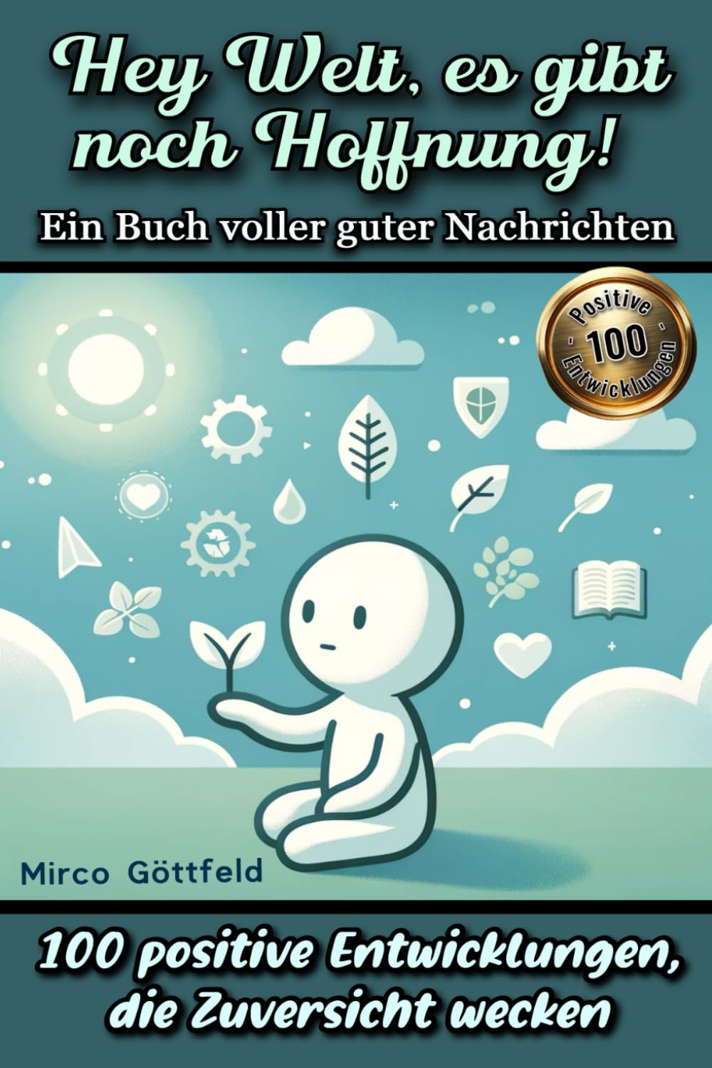 Hey Welt, es gibt noch Hoffnung! Ein Buch voller guter Nachrichten: 100 positive Entwicklungen, die Zuversicht wecken Lifestyle