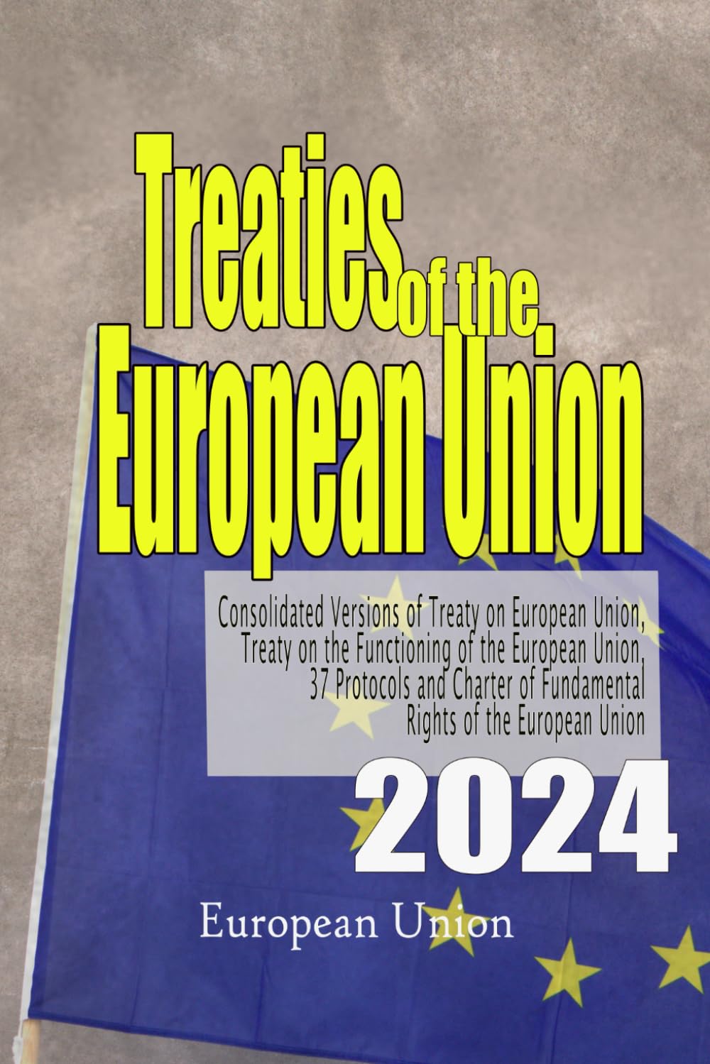 Treaties of the European Union 2024: Consolidated Versions of Treaty on European Union, Treaty on the Functioning of the European Union, 37 Protocols ... of Fundamental Rights of the European Union Law
