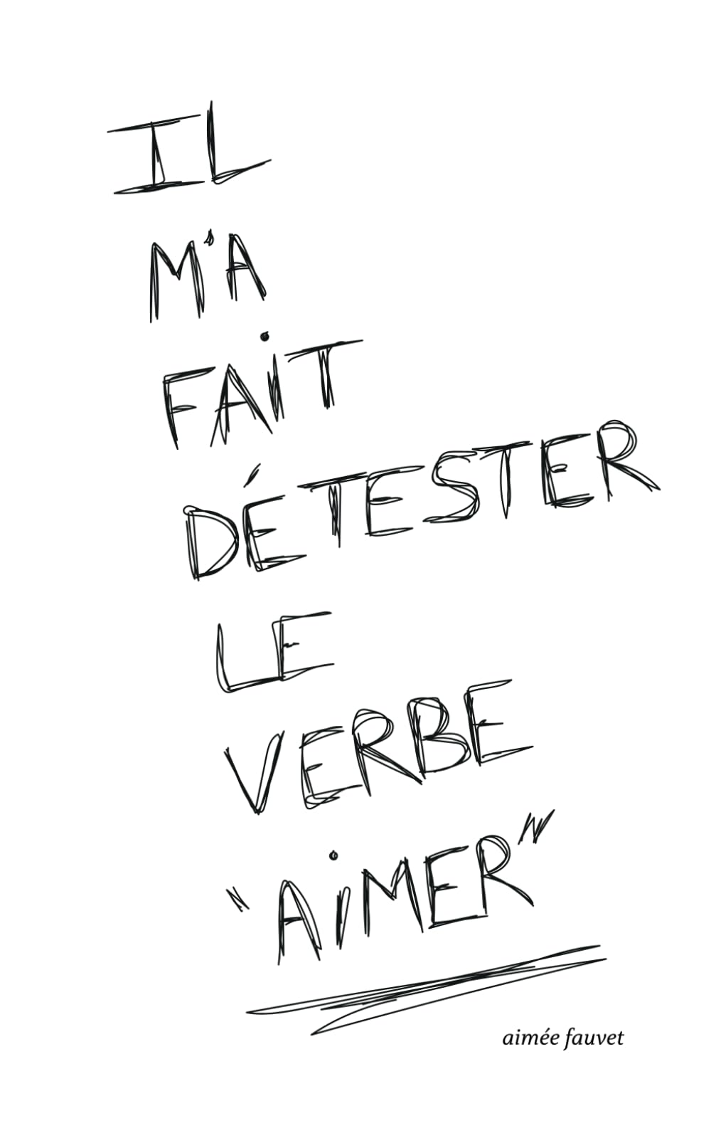 Il m'a fait détester le verbe aimer Poetry