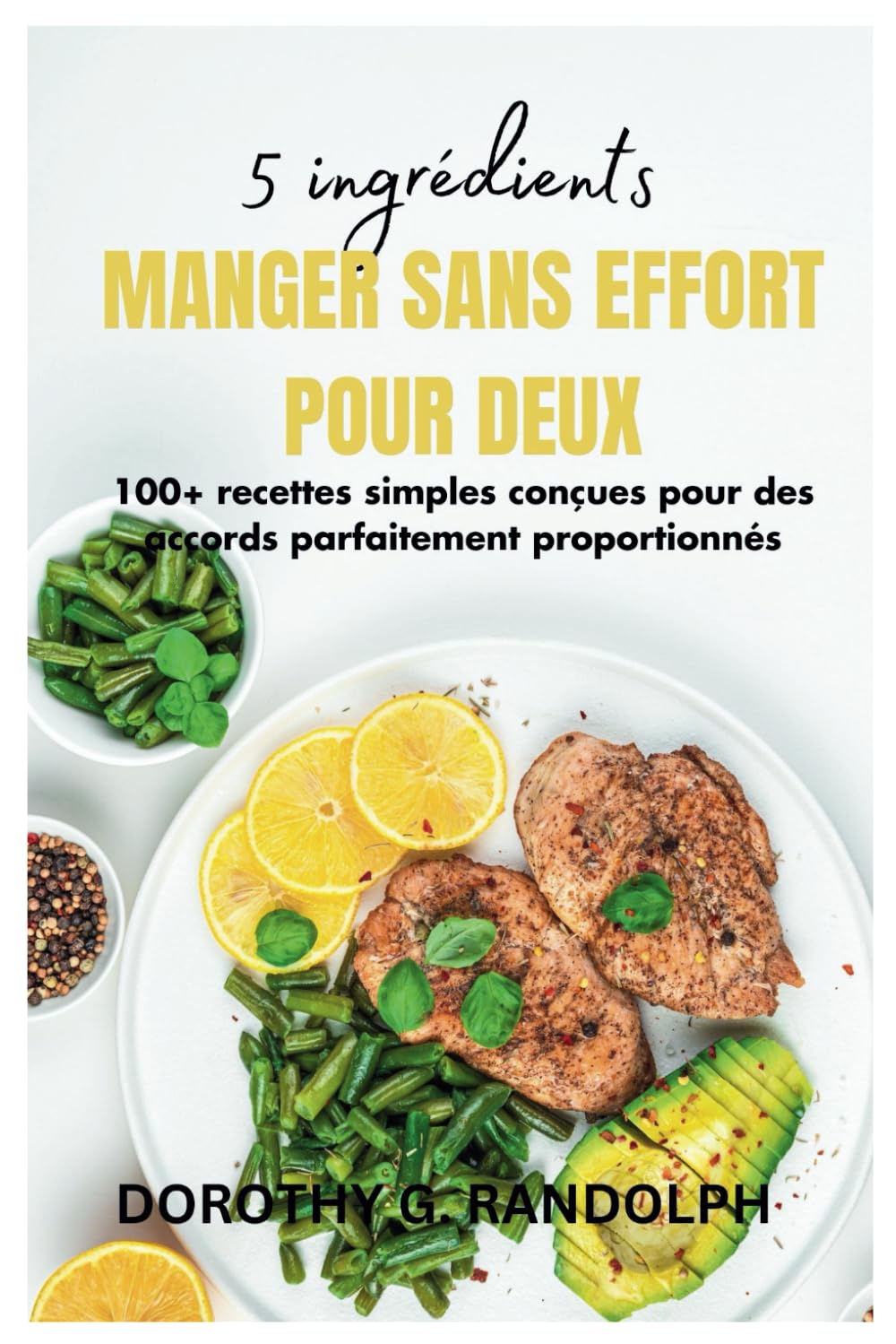 MANGER SANS EFFORT POUR DEUX-UN VOYAGE CULINAIRE À 5 INGRÉDIENTS: 100+ recettes simples conçues pour des accords parfaitement proportionnés book