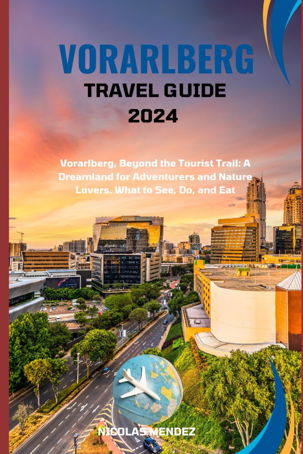 VORARLBERG TRAVEL GUIDE 2024: Vorarlberg, Beyond the Tourist Trail: A Dreamland for Adventurers and Nature Lovers. What to See, Do, and Eat (The Epic Destinations Series) Travel Guides