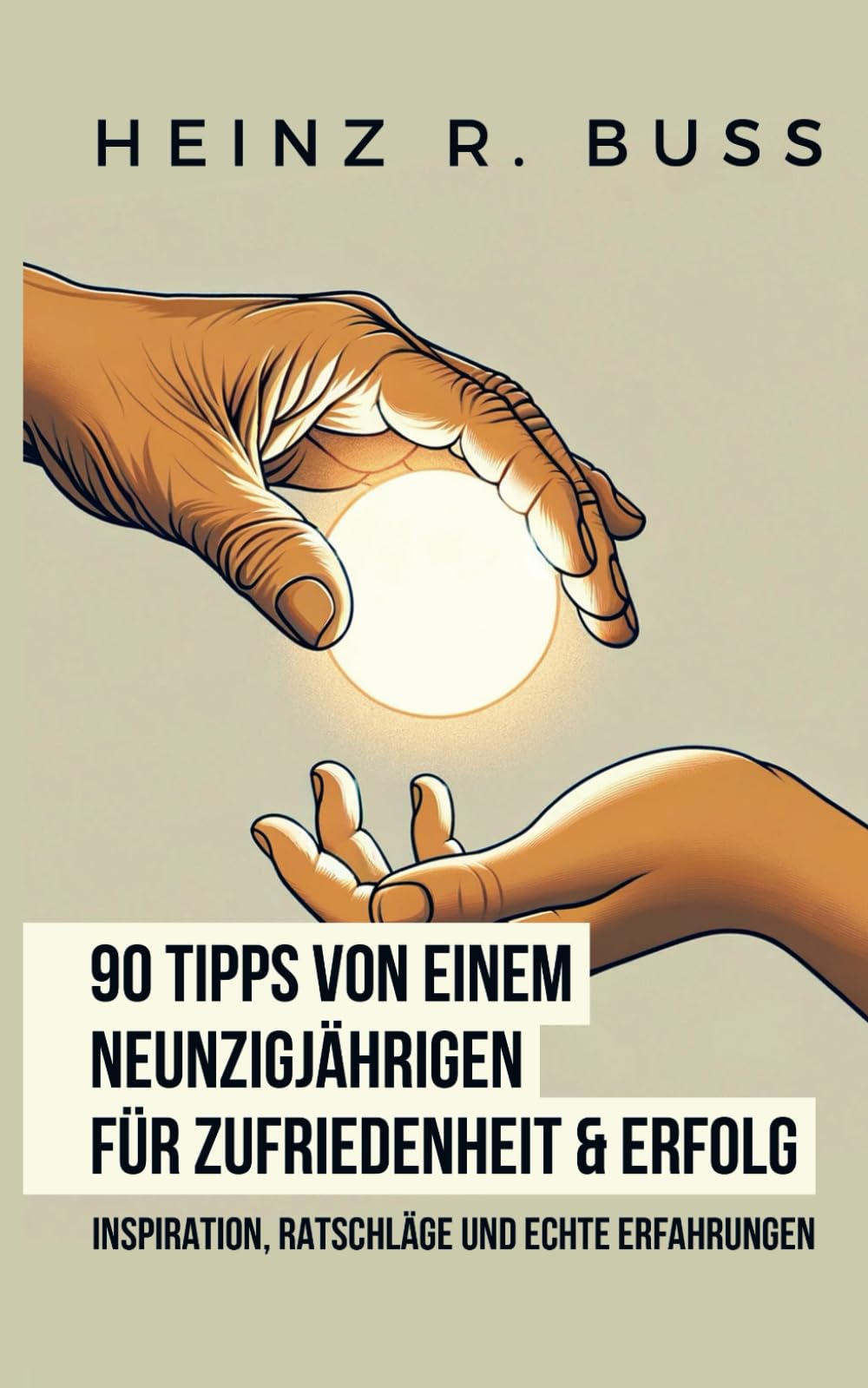 90 Tipps von einem Neunzigjährigen für Zufriedenheit und Erfolg: Inspiration, Ratschläge und echte Erfahrungen Business, Finance & Career