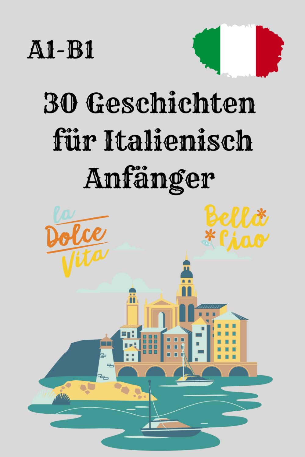 30 Geschichten für Italienisch-Anfänger: Italienisch lernen durch Geschichten. Interessante Geschichten auf Italienisch A1- B1. Study Guides