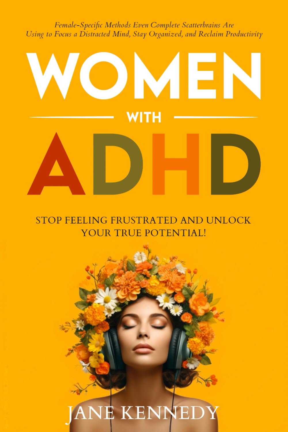 Women With ADHD: Stop Feeling Frustrated and Unlock your True Potential! Female-Specific Methods Even Complete Scatterbrains Can Use to Focus a Distracted Mind, Stay Organized and Reclaim Productivity Medicine