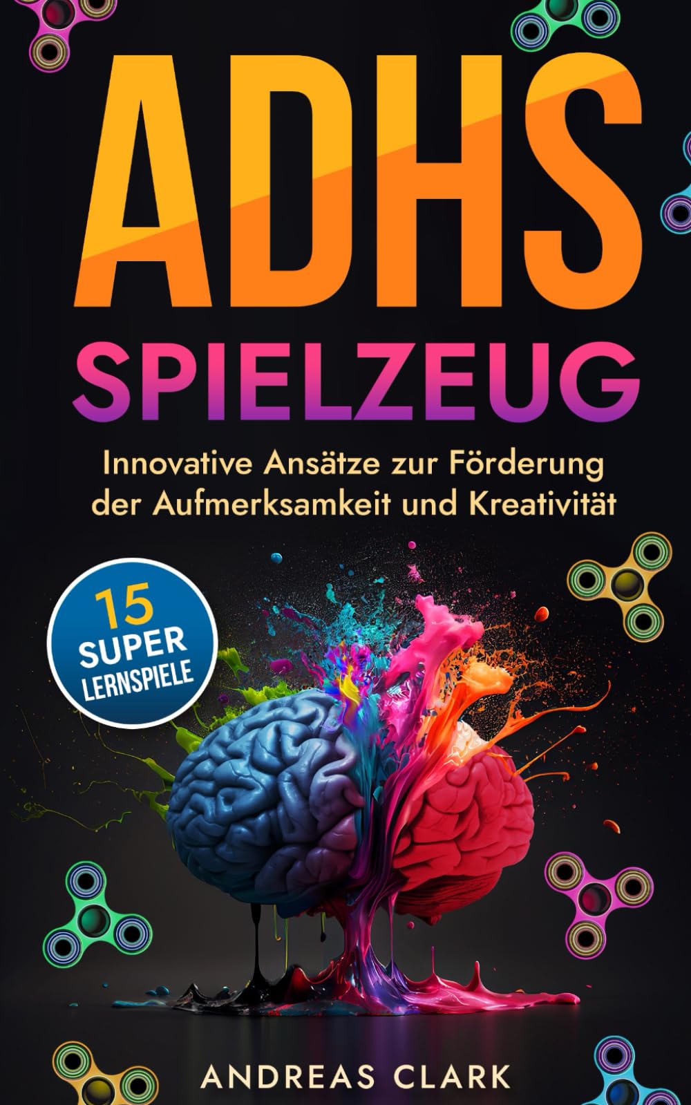 ADHS Spielzeug: Innovative Ansätze zur Förderung der Aufmerksamkeit und Kreativität (Menschliche Psychologie, Band 6) Parents & Children