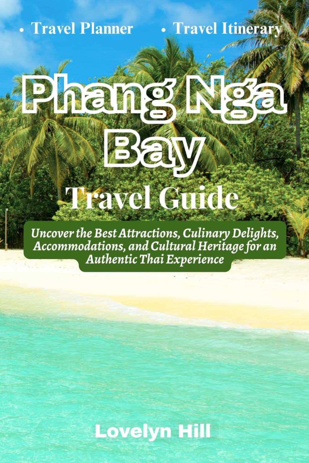 Phang Nga Bay Travel Guide 2024: Uncover the Best Attractions, Culinary Delights, Accommodations, and Cultural Heritage for an Authentic Thai Experience (Global Travel Guide Series) Travel Guides