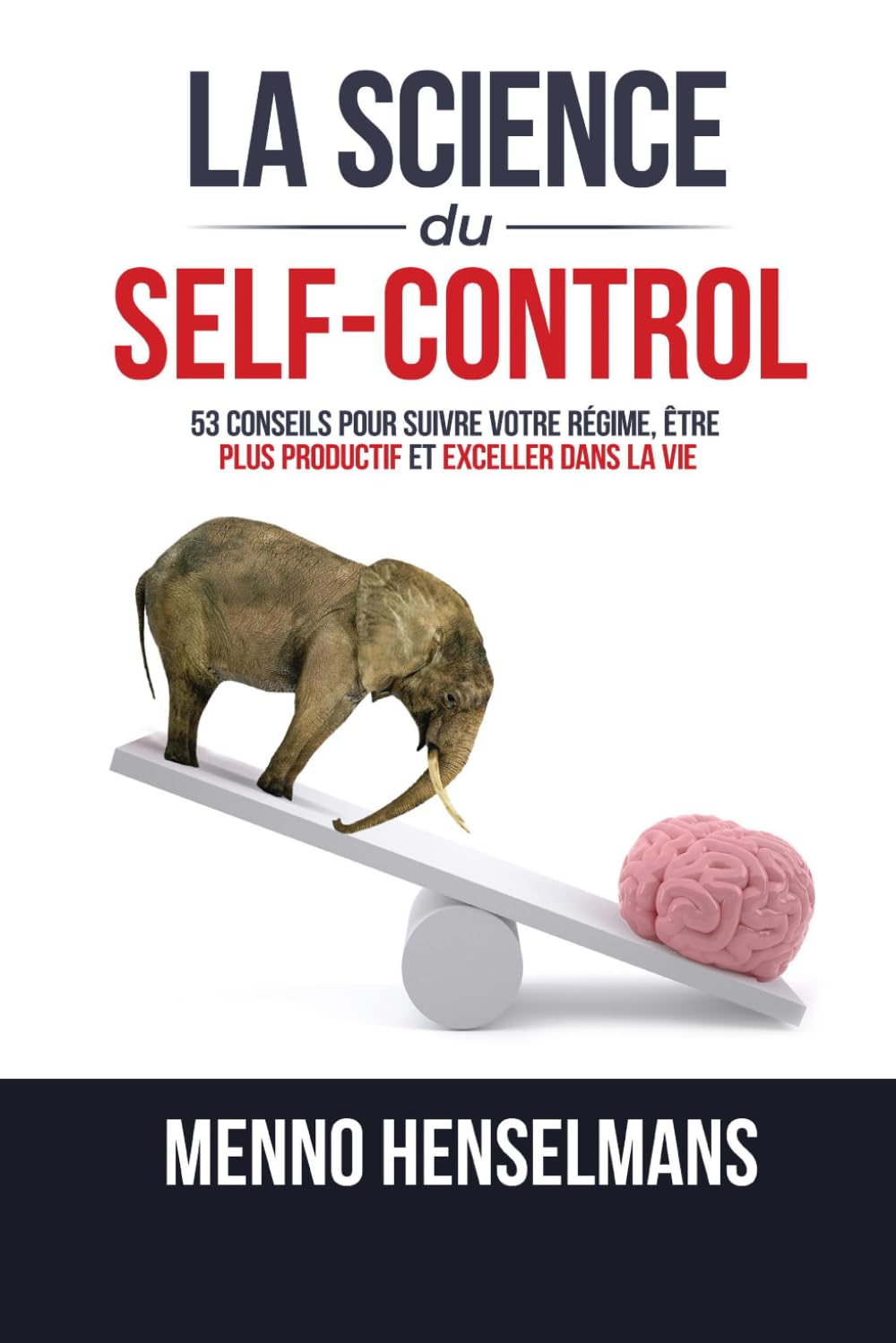 LA SCIENCE DU SELF-CONTROL: 53 Conseils pour réussir votre régime, être plus productif et exceller dans la vie Business, Finance & Career