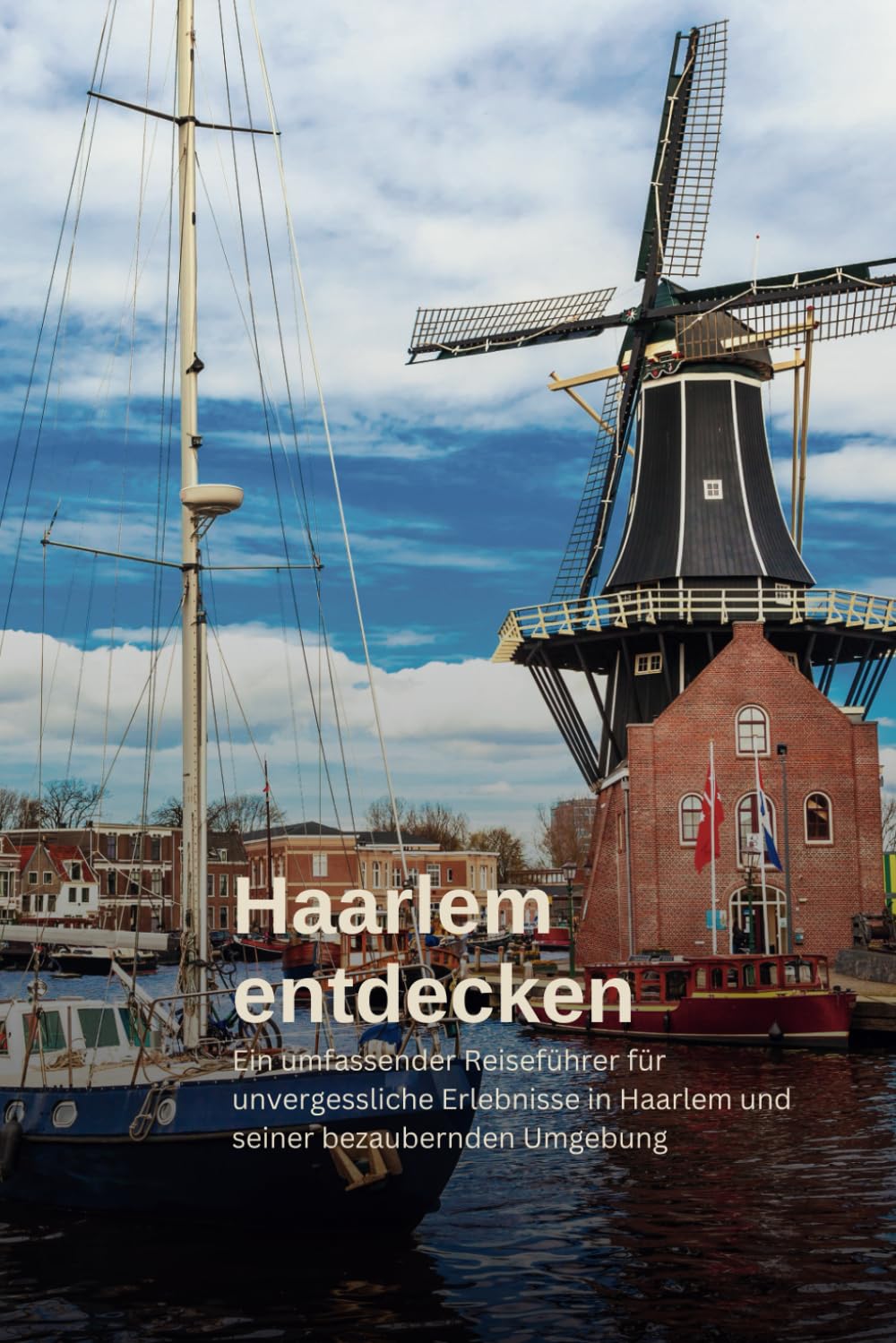 Haarlem entdecken: Charme, Kultur und Natur: Ein umfassender Reiseführer für unvergessliche Erlebnisse in Haarlem und seiner bezaubernden Umgebung Politics & History