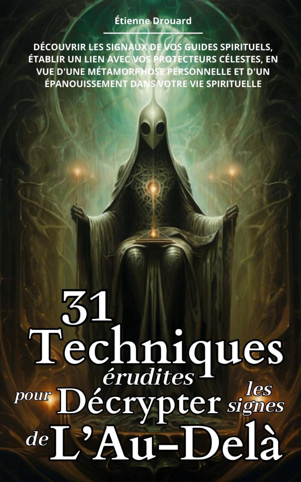 31 Techniques Érudites pour Décrypter les Signes de l’Au-Delà: Découvrir les signaux de vos guides spirituels, établir un lien avec vos protecteurs ... épanouissement dans votre vie spirituelle Religion & Esotericism