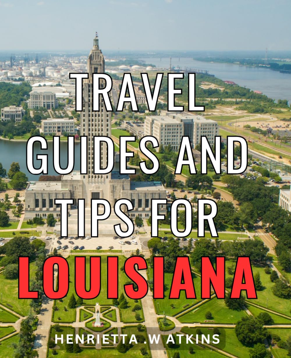 Travel Guides And Tips For Louisiana: Discover The Hidden Gems and Must-Visit Places of Louisiana: An Essential Travel Companion for Explorers and Adventurers Alike. Learning & Reference