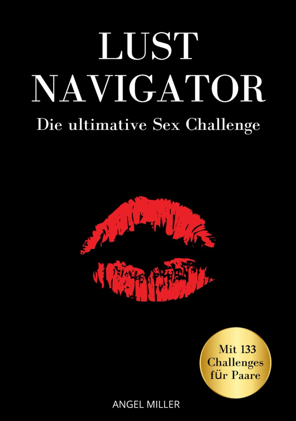 Lust Navigator - die ultimative Sex Challenge: Sex Bucket List für Paare mit 133 aufregenden Challenges (49 Orte, 47 Stellungen, 29 Aufgaben & 8 Rollenspiele). Ideal als Geschenk für Paare. Eroticism