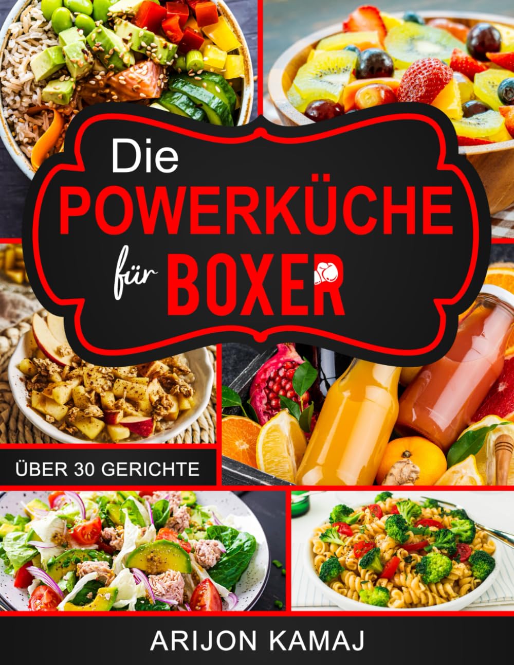 Die Powerküche für Boxer: Kochbuch - Gerichte für Kampfsportler - Die ultimative Ernährung Health, Nutrition & Fitness