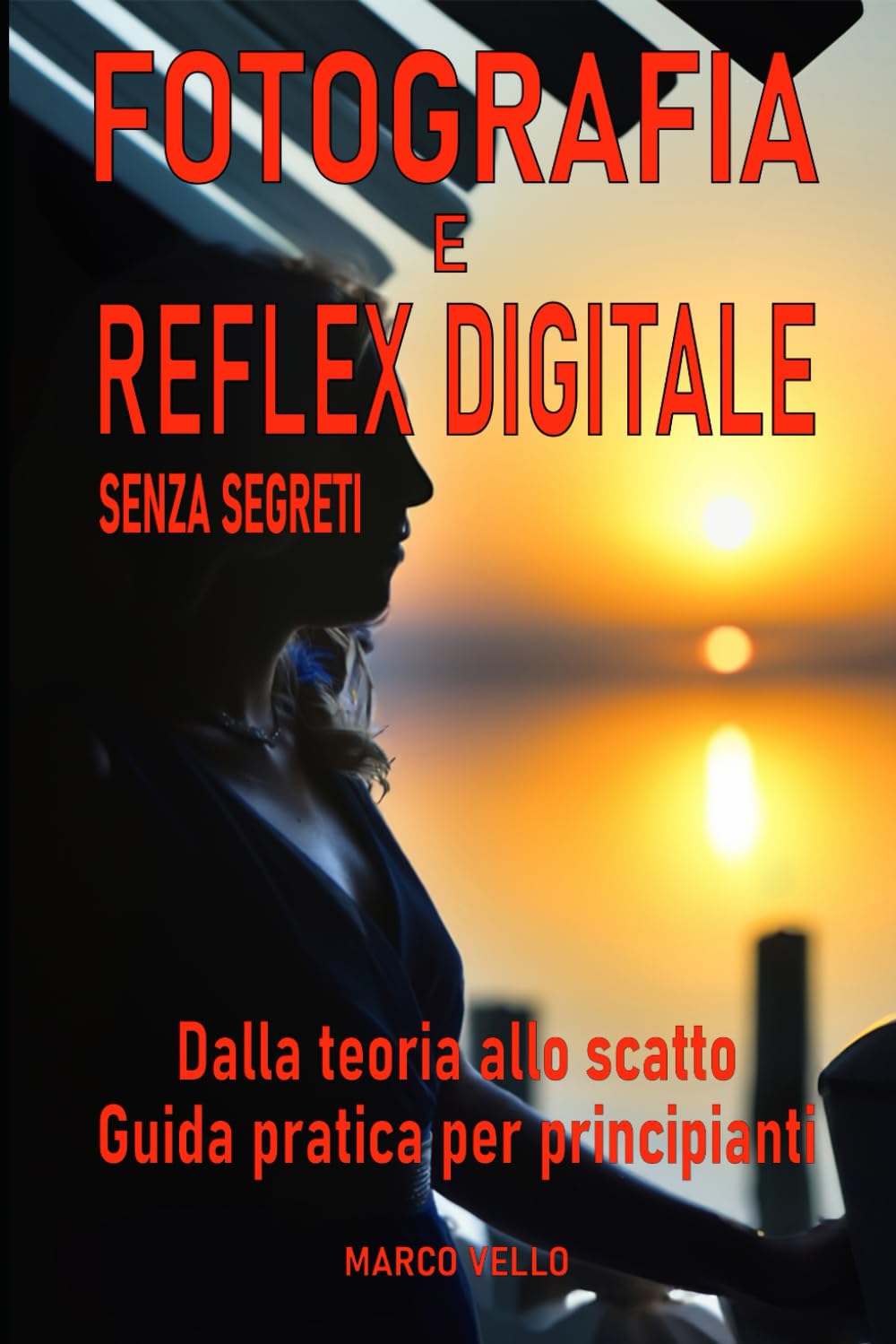 Fotografia e Reflex digitale senza segreti: Dalla Teoria allo Scatto - Guida Pratica per Principianti book