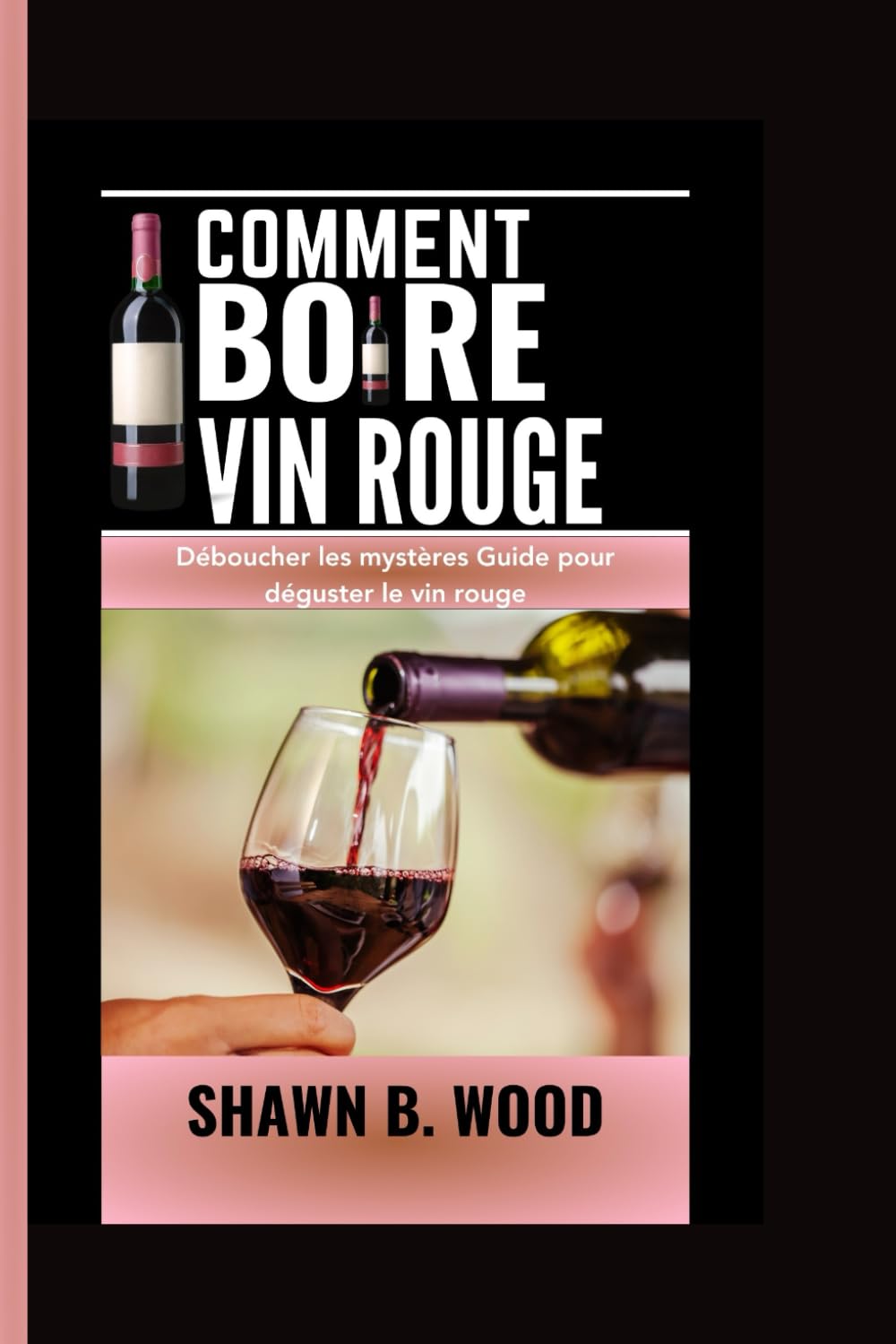 COMMENT BOIRE DU VIN ROUGE: Déboucher les mystères Guide pour déguster du vin rouge book