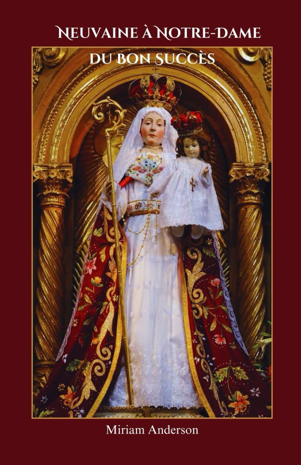 Neuvaine à Notre-Dame du Bon Succès: Histoire, Miracles et Prophéties de Notre-Dame de Bon Succès Religion & Esotericism