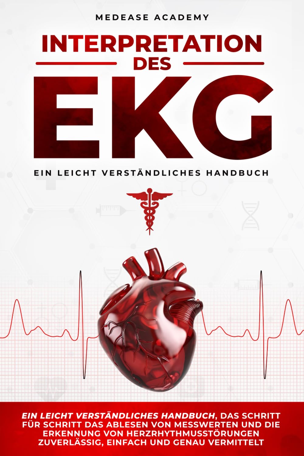 Interpretation des EKG: Ein leicht verständliches Handbuch, das Schritt für Schritt das Ablesen von Messwerten und die Erkennung von Herzrhythmusstörungen zuverlässig, einfach und genau vermittelt Medicine