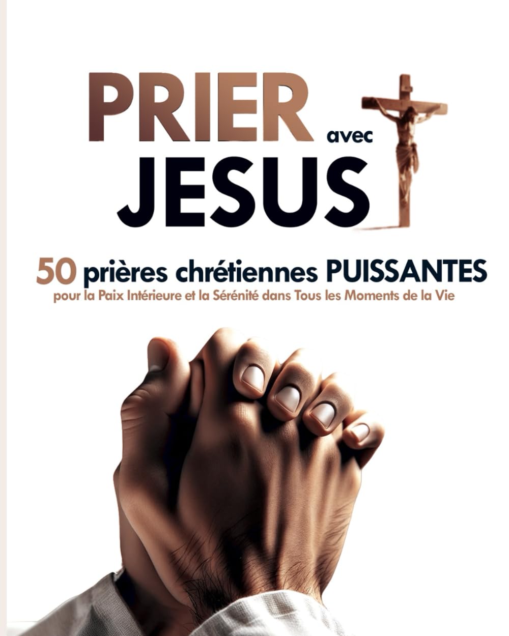 Prier avec Jésus : 50 Prières Chrétiennes Puissantes pour la Paix Intérieure et la Sérénité dans Tous les Moments de la Vie: Transformer Votre Vie par la Puissance de la Prière Religion & Esotericism